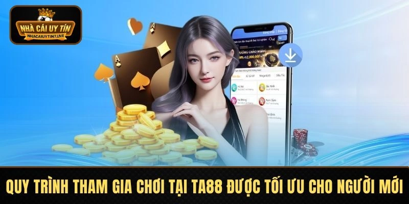 Quy trình tham gia chơi tại TA88 được tối ưu cho người mới