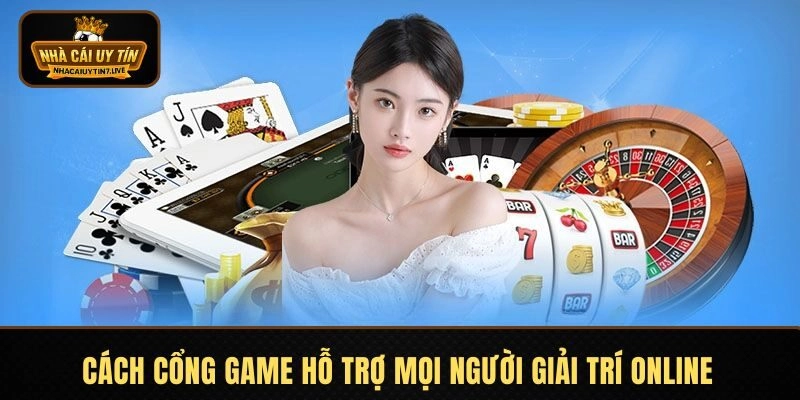 Cách cổng game hỗ trợ mọi người giải trí online